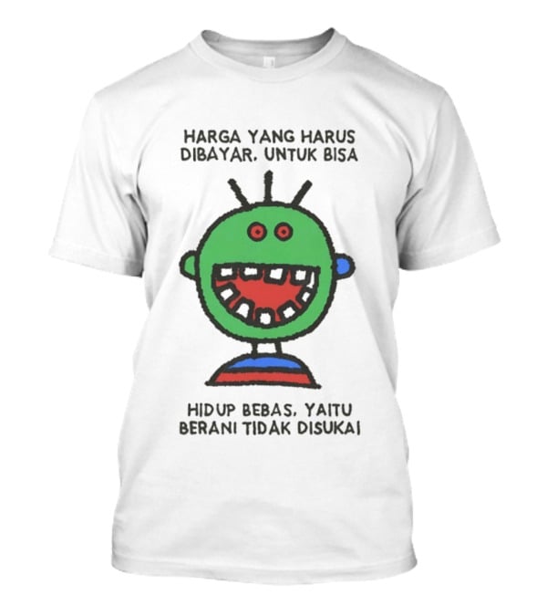 Harga Yang Harus Dibayar Untuk Hidup Bebas Yaitu Berani Tidak Disukai T-Shirt