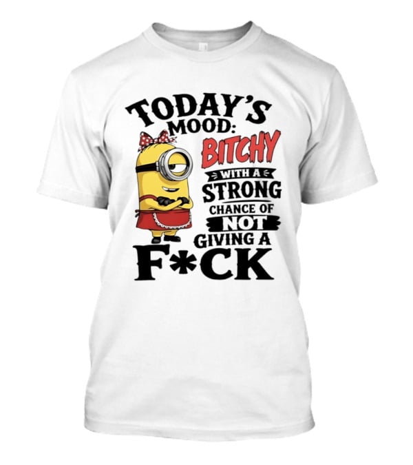 Today's Mood Bitchy Minion With A Strong Chance Of Not Giving A F*ck T-Shirt