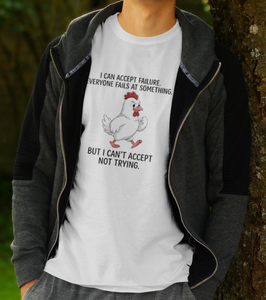 I Can Accept Failure Everyone Fails At Something Chicken But I Can't Accept Not Trying T-Shirt