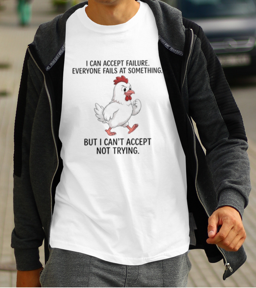 I Can Accept Failure Everyone Fails At Something Chicken But I Can't Accept Not Trying T-Shirt