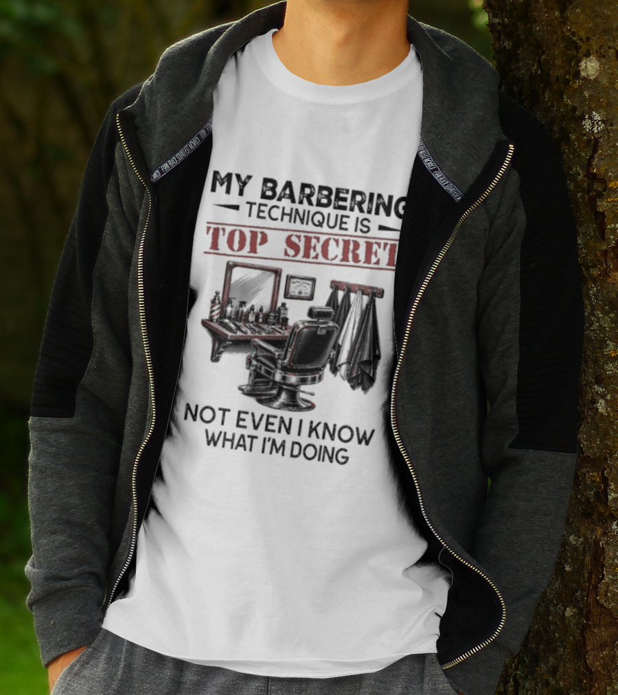 My Barbering Technique Is Top Secret Not Even I Know What I'm Doing Barbershop Humor T-Shirt