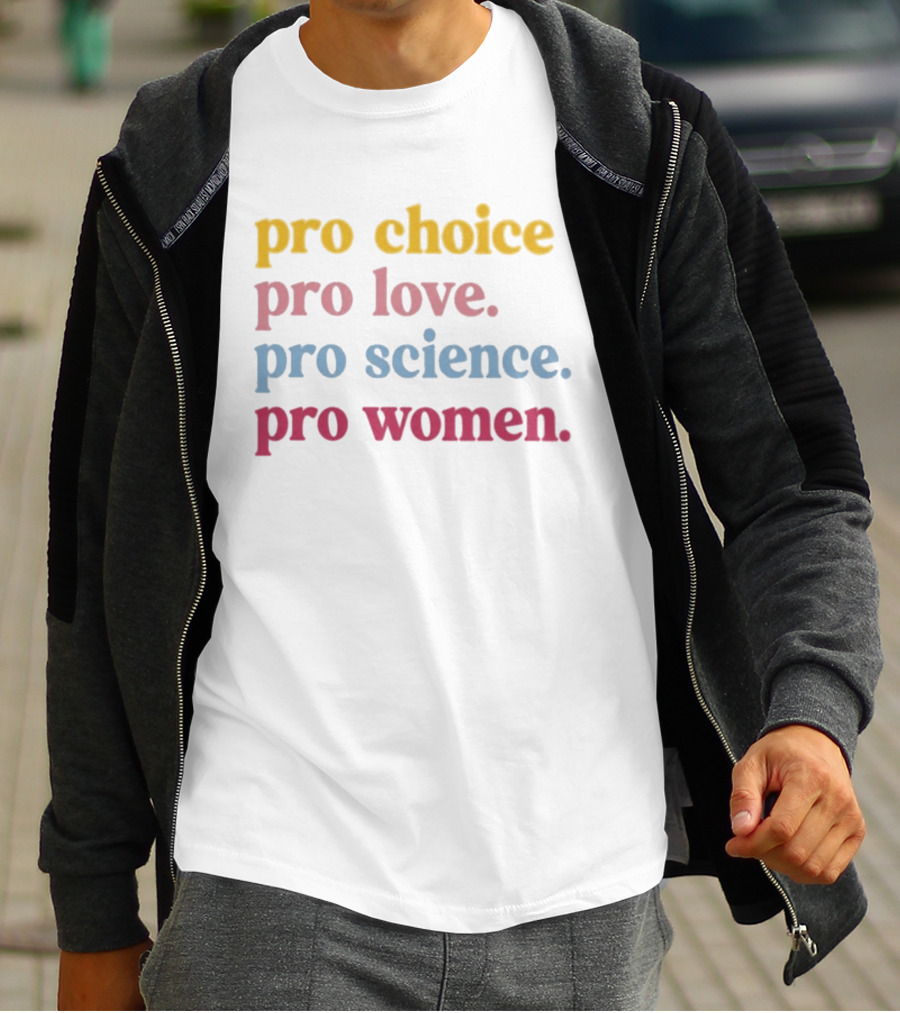 Pro Choice Pro Love Pro Science Pro Women Positive Message T-Shirt