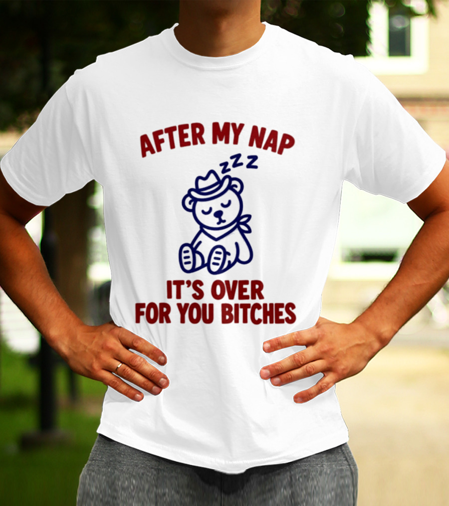 After My Nap It's Over For You Bitches Sleepy Cowboy Bear T-Shirt