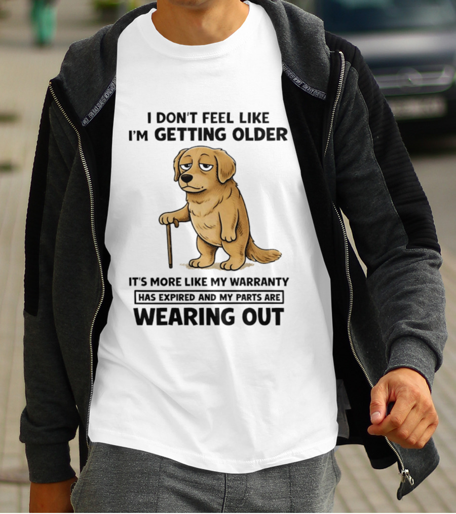 I Don't Feel Like I'm Getting Older Golden Retriever Warranty Expired Wearing Out T-Shirt