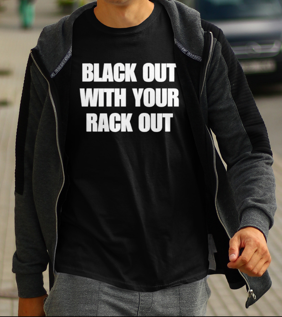 Black Out With Your Rack Out Phrase T-Shirt