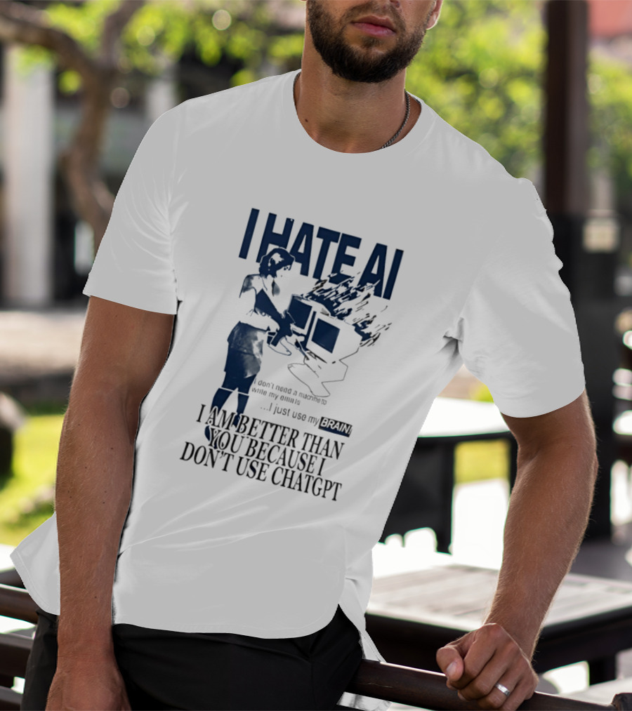 I Hate AI Use My Brain Better Than You Don't Use ChatGPT T-Shirt