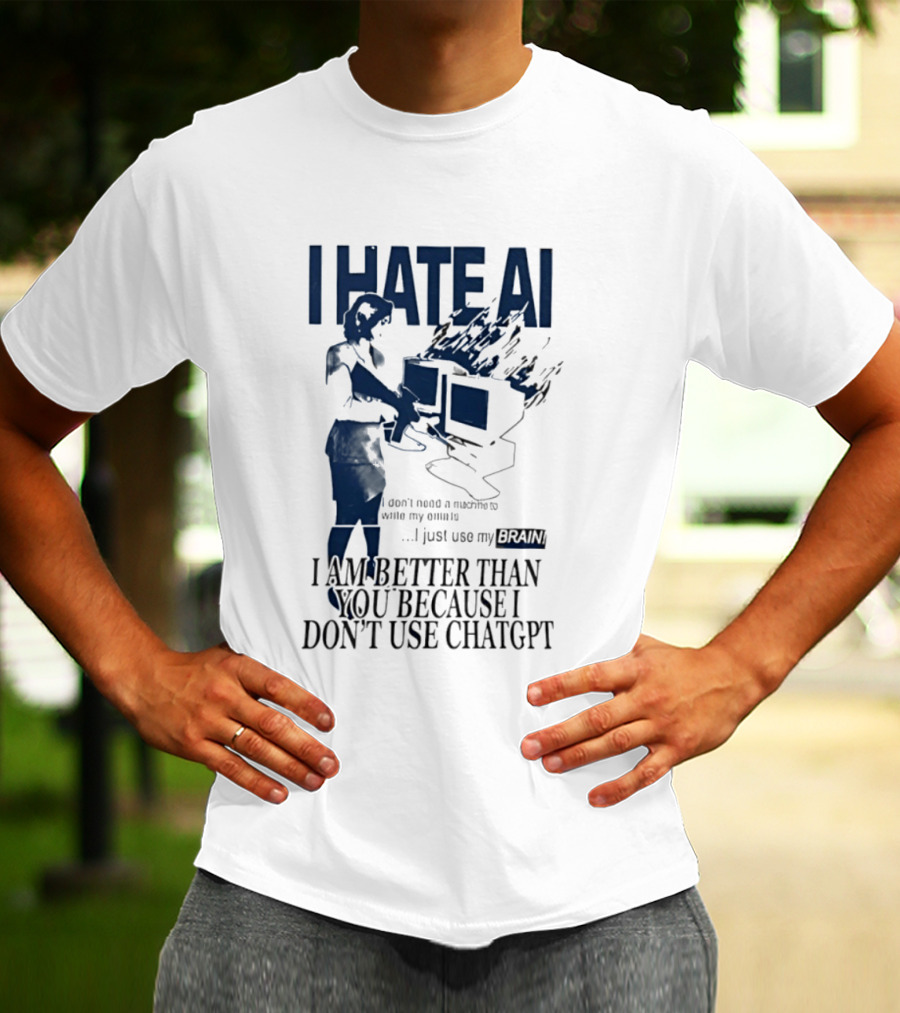 I Hate AI Use My Brain Better Than You Don't Use ChatGPT T-Shirt