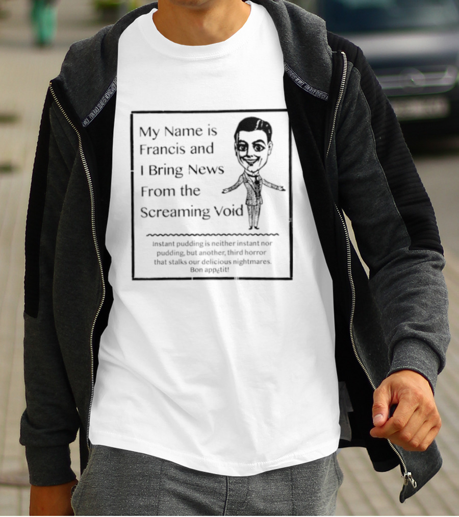 My Name Is Francis And I Bring News From The Screaming Void Iconic Figure T-Shirt