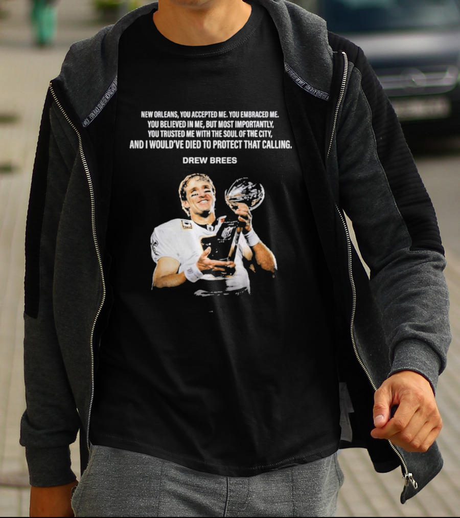 Drew Brees New Orleans You Accepted Me You Embraced Me You Believed In Me You Trusted Me With The Soul Of The City T-Shirt