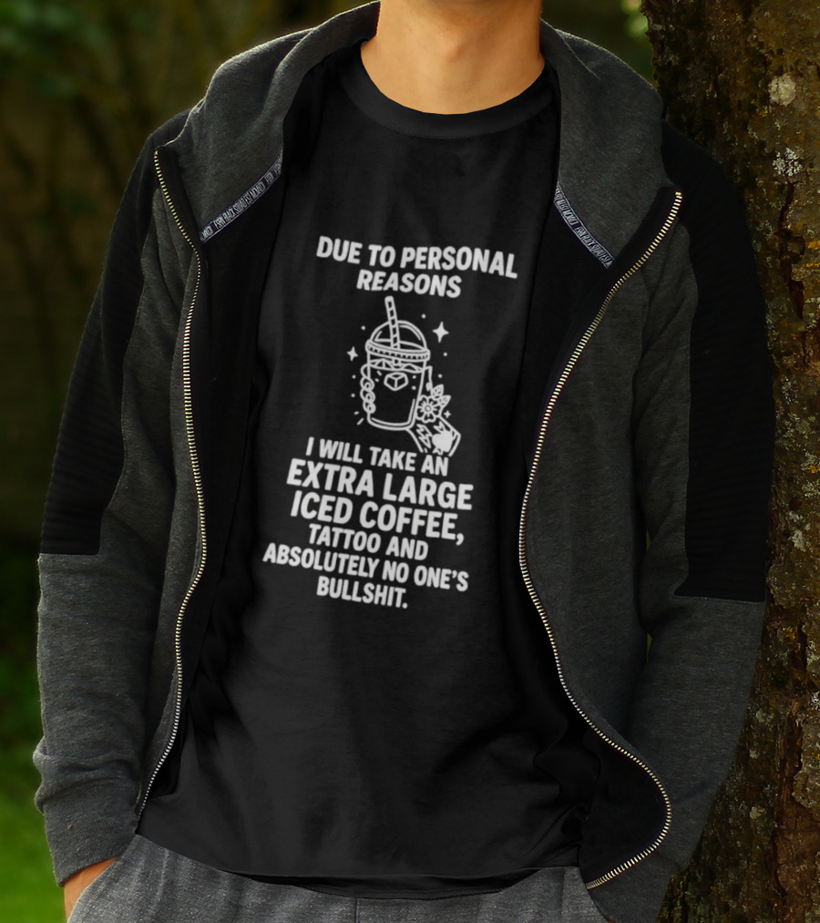 Due To Personal Reasons I Will Take An Extra Large Iced Coffee Tattoo And Absolutely No One's Bullshit T-Shirt