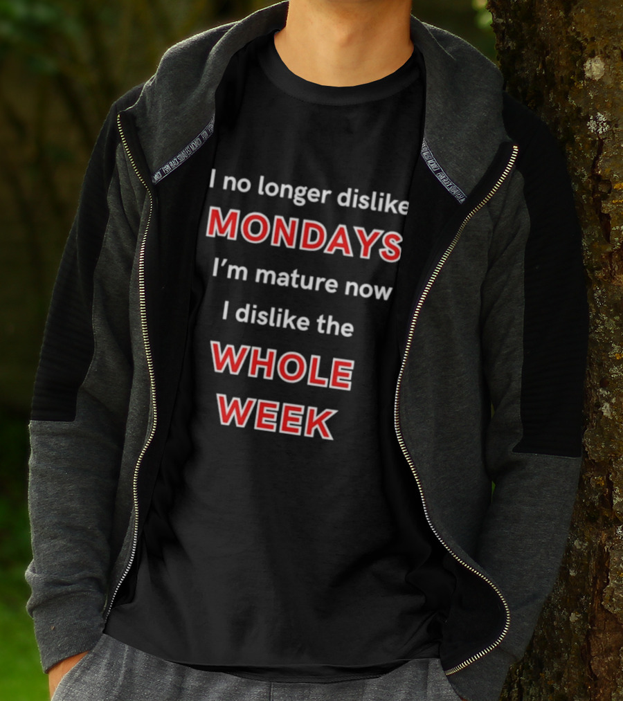I No Longer Dislike Mondays I'm Mature Now I Dislike The Whole Week T-Shirt