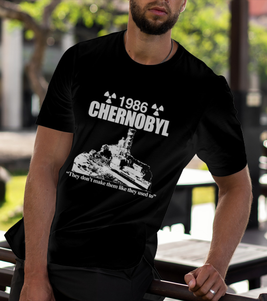1986 Chernobyl They Don't Make Them Like They Used To T-Shirt