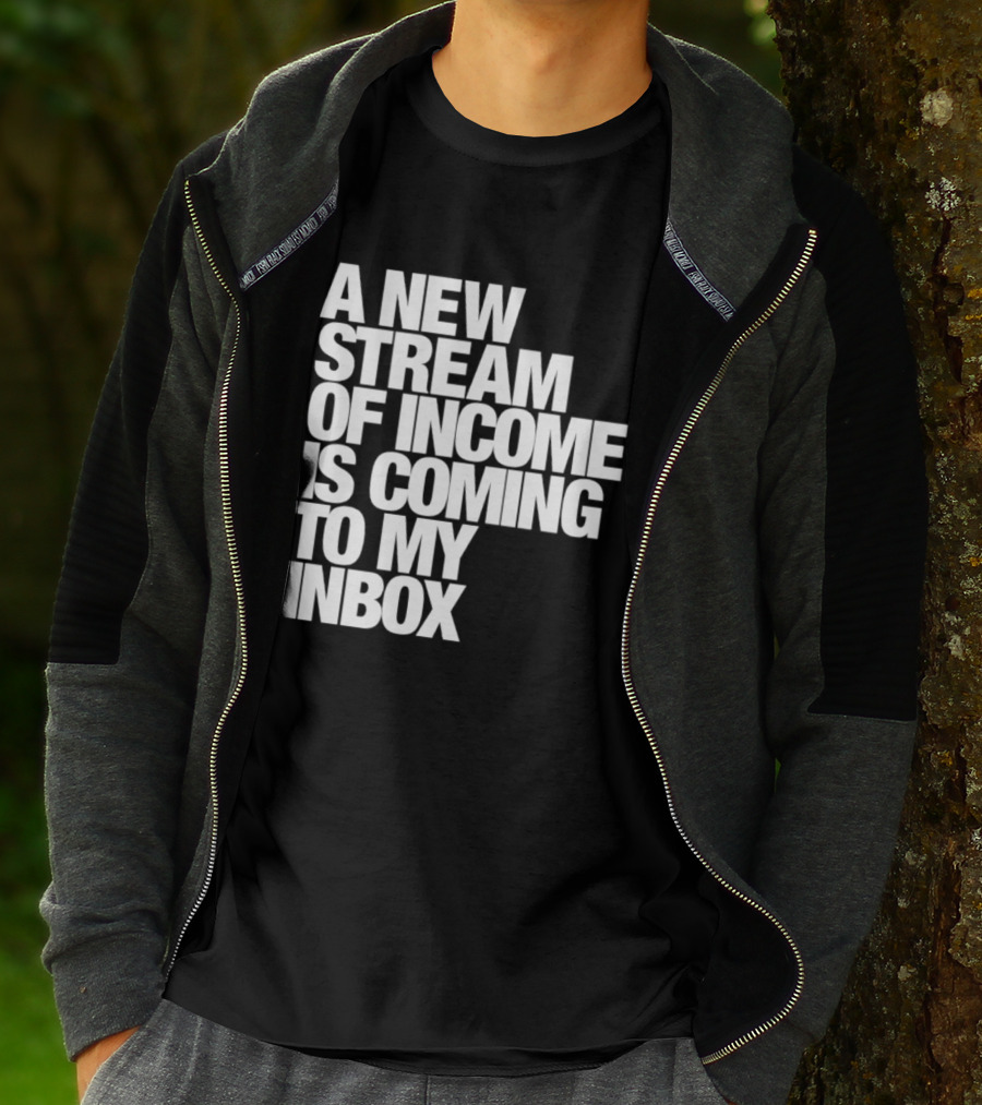 A New Stream Of Income Is Coming To My Inbox T-Shirt