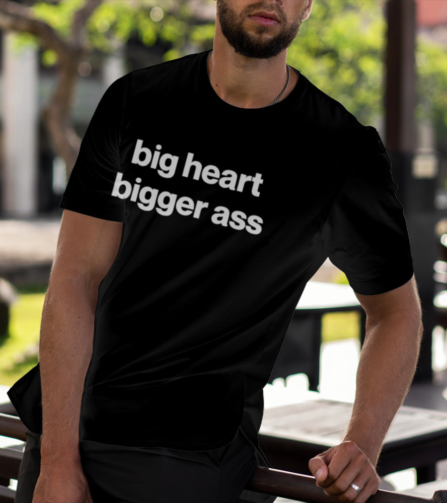 Big Heart Bigger Ass Bold Statement Humor T-Shirt