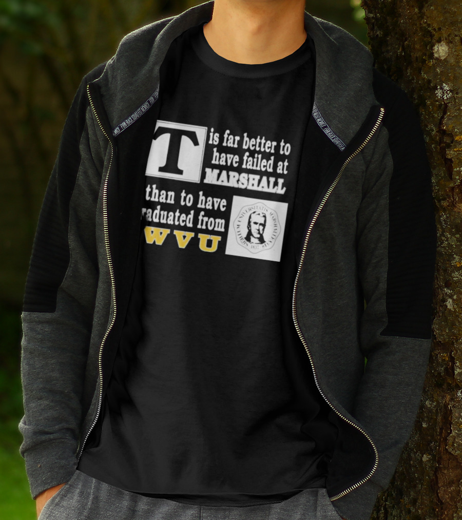 T Is Far Better To Have Failed At Marshall Than To Have Graduated From WVU T-Shirt