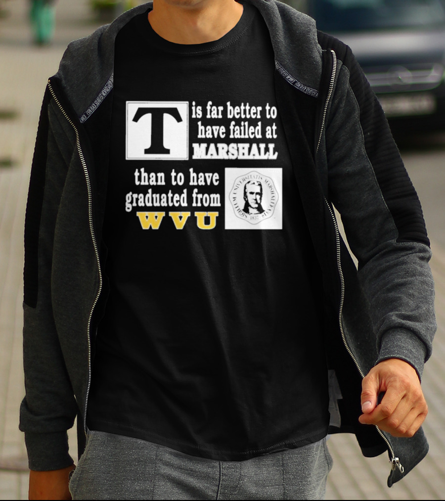 T Is Far Better To Have Failed At Marshall Than To Have Graduated From WVU T-Shirt