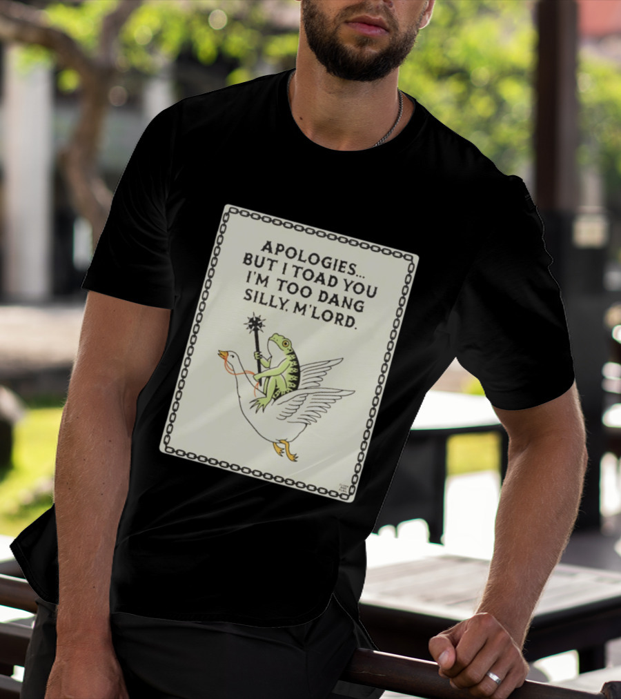 Apologies But I Toad You I'm Too Dang Silly M'Lord Frog Riding Goose T-Shirt
