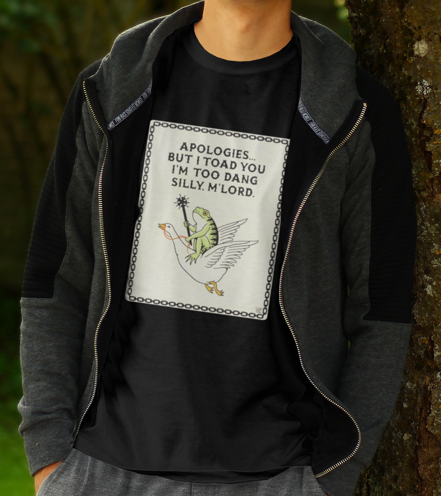 Apologies But I Toad You I'm Too Dang Silly M'Lord Frog Riding Goose T-Shirt