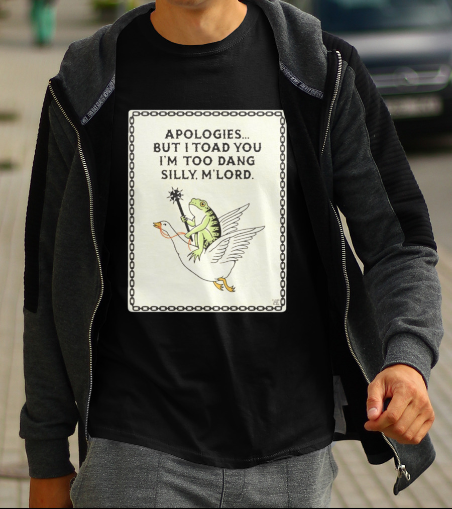 Apologies But I Toad You I'm Too Dang Silly M'Lord Frog Riding Goose T-Shirt