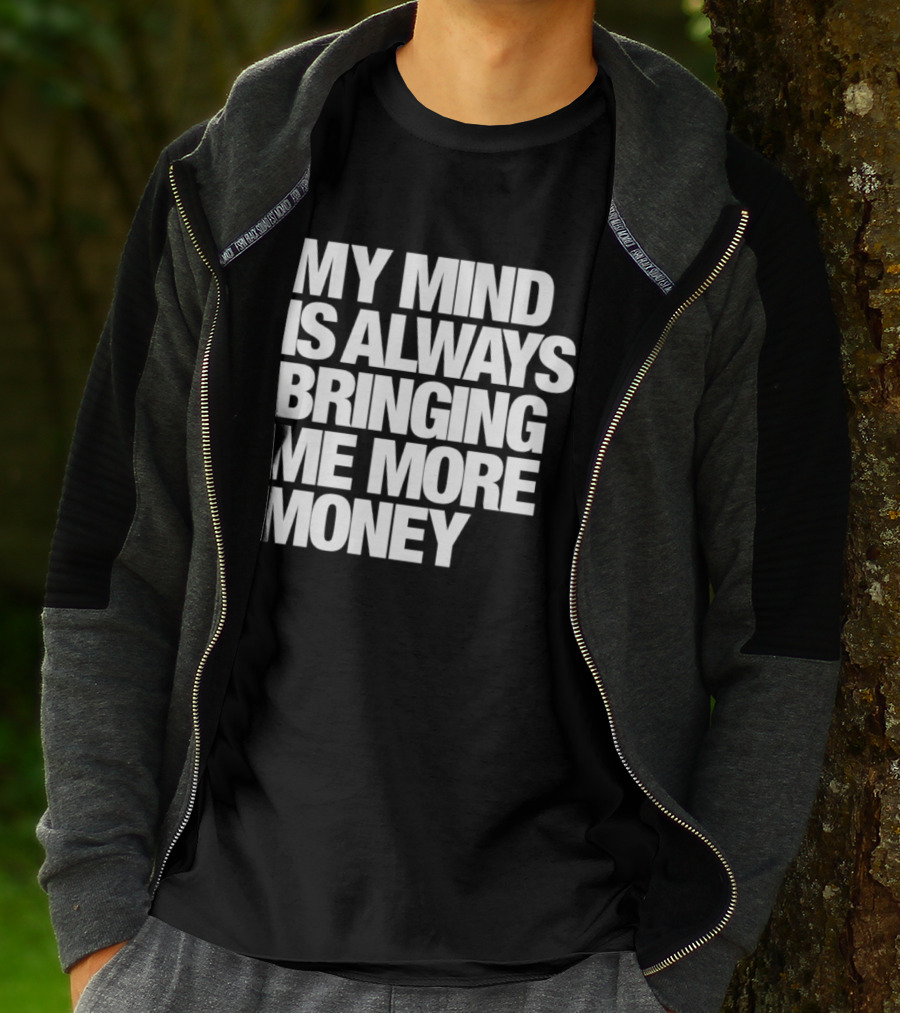 My Mind Is Always Bringing Me More Money T-Shirt