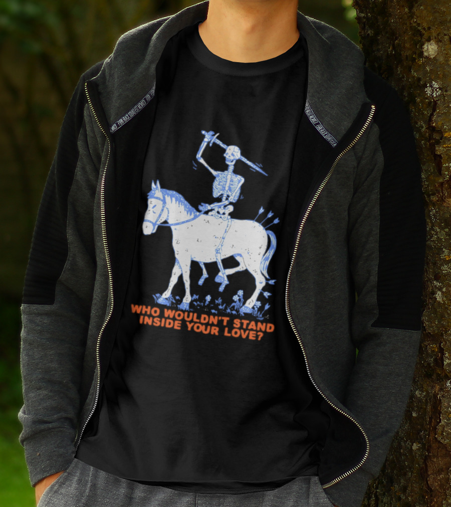 Skeleton Riding Horse Who Wouldn't Stand Inside Your Love T-Shirt