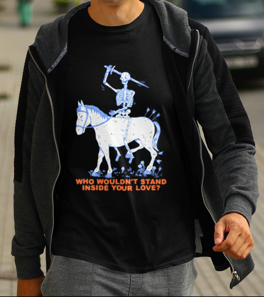 Skeleton Riding Horse Who Wouldn't Stand Inside Your Love T-Shirt