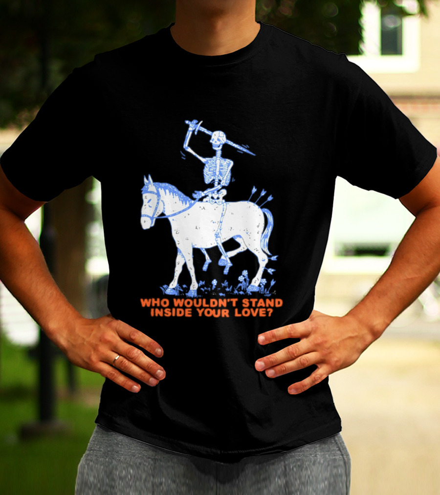 Skeleton Riding Horse Who Wouldn't Stand Inside Your Love T-Shirt