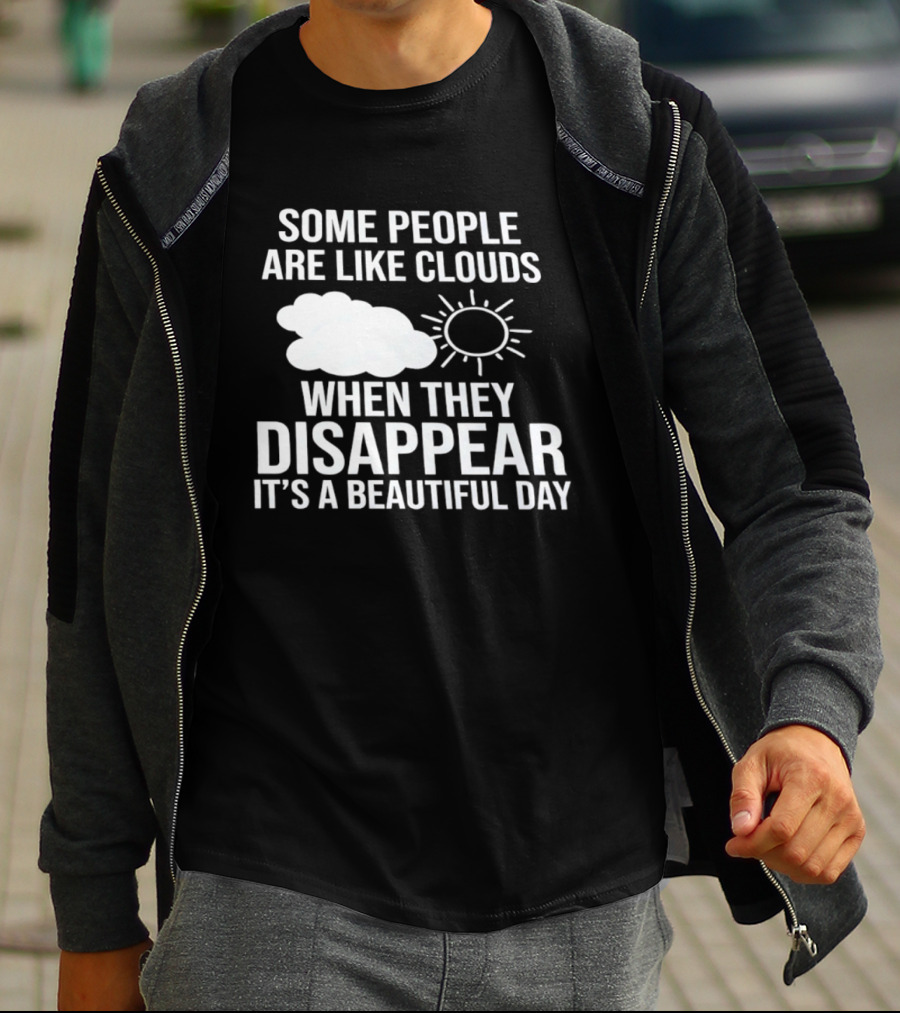 Some People Are Like Clouds When They Disappear It's A Beautiful Day Sun And Cloud Humor T-Shirt