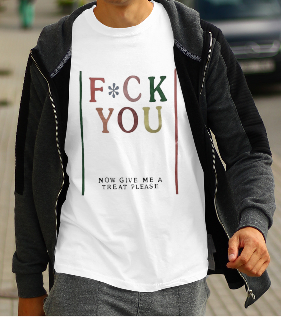 Fck You Now Give Me A Treat Please T-Shirt