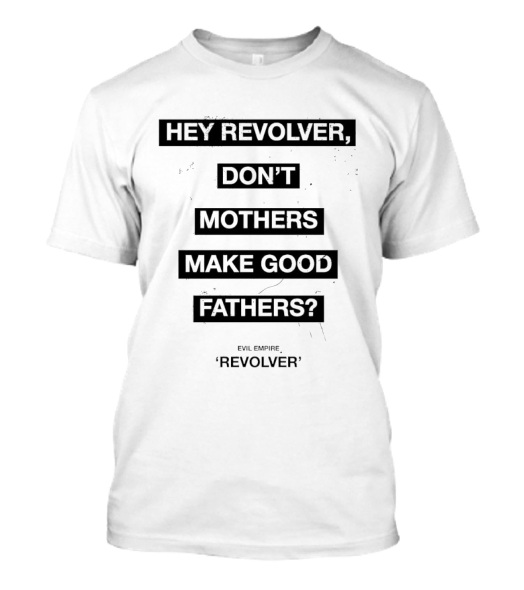 Hey Revolver Don't Mothers Make Good Fathers Evil Empire Revolver T-Shirt