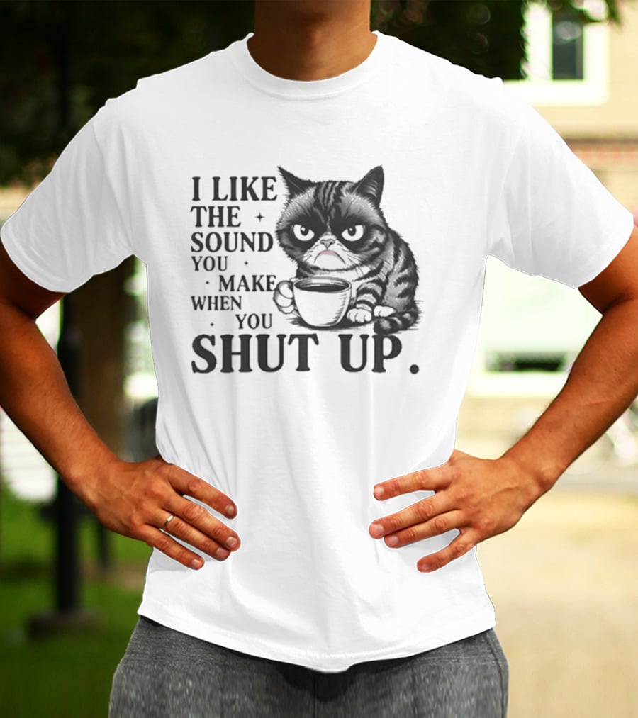 I Like The Sound You Make When You Shut Up Cat Coffee T-Shirt