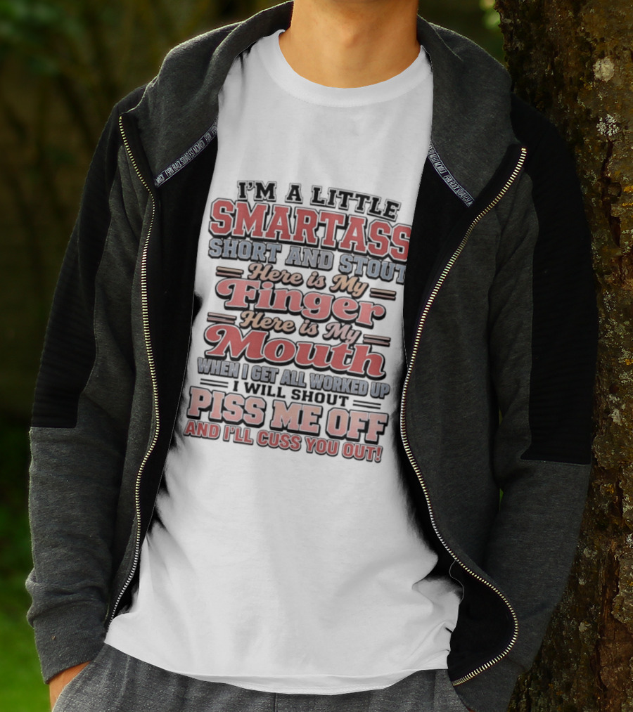 I'm A Little Smartass Short And Stout Here Is My Finger Here Is My Mouth Piss Me Off And I'll Cuss You Out T-Shirt
