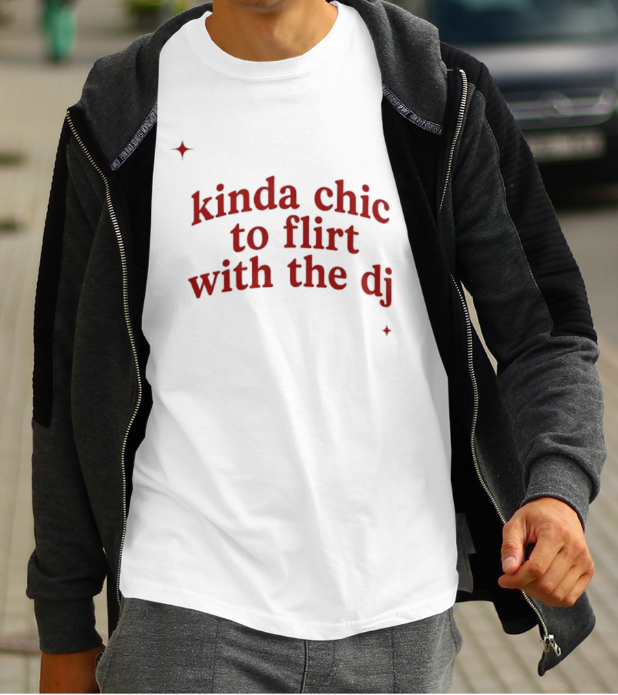 Kinda Chic To Flirt With The Dj Nightlife T-Shirt
