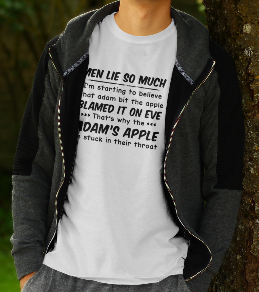Men Lie So Much I'm Starting To Believe Adam Bit The Apple Blamed It On Eve That's Why The Adam's Apple Is Stuck In Their Throat T-Shirt