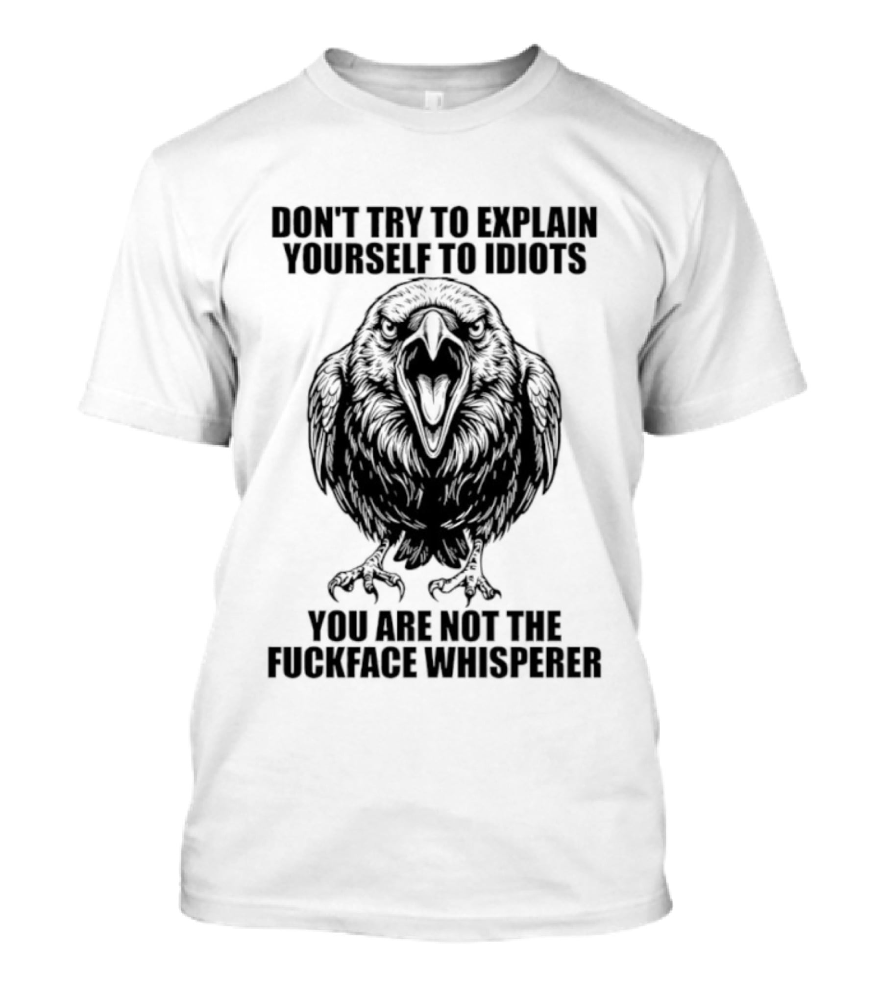 Raven Don't Try To Explain Yourself To Idiots You Are Not The Fuckface Whisperer T-Shirt