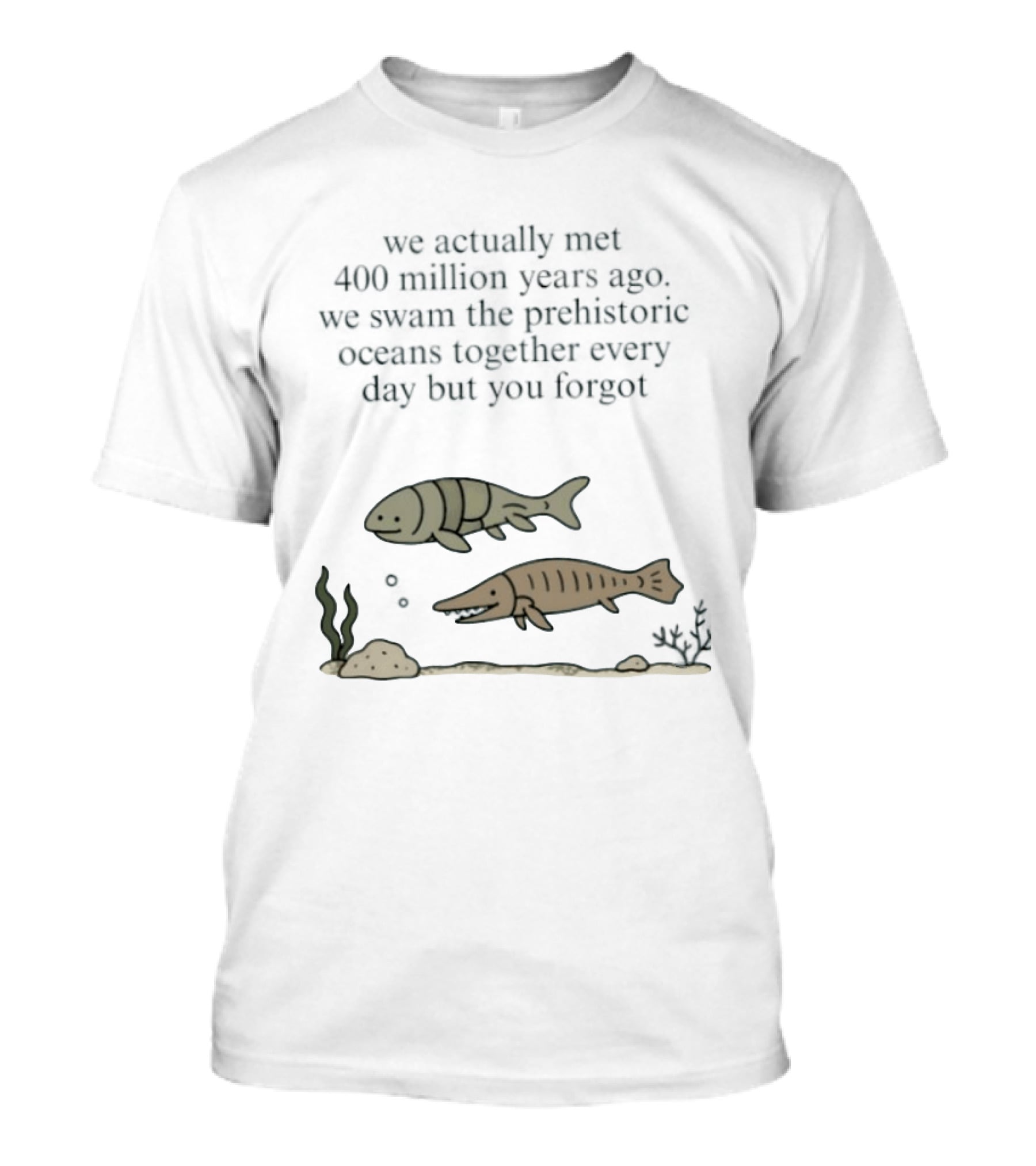 We Actually Met 400 Million Years Ago Prehistoric Oceans T-Shirt