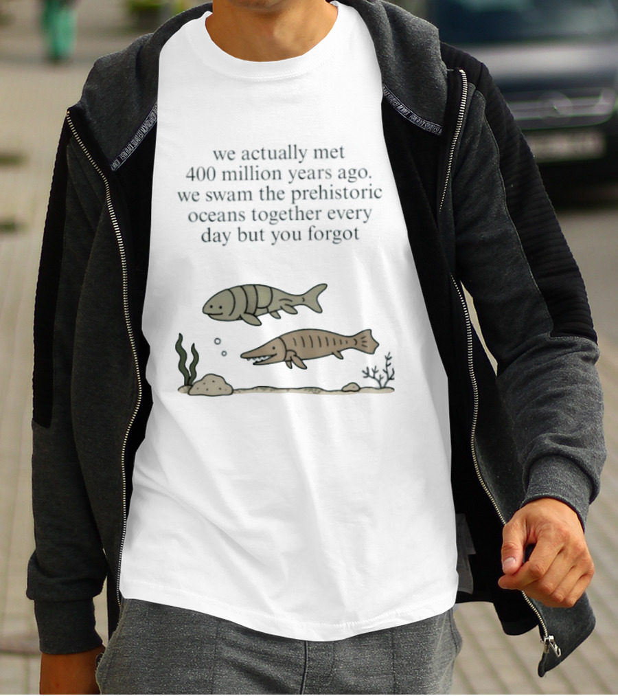 We Actually Met 400 Million Years Ago Prehistoric Oceans T-Shirt