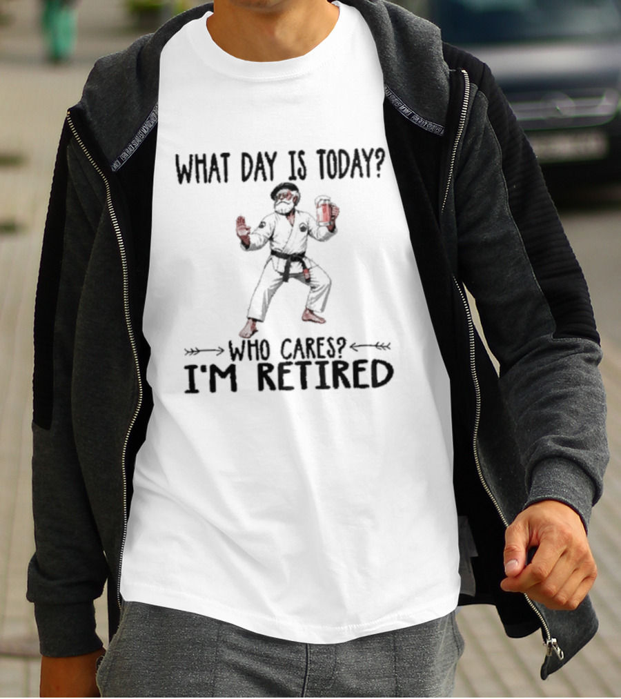 What Day Is Today Who Cares I'm Retired Jiu Jitsu Beer Retirement T-Shirt