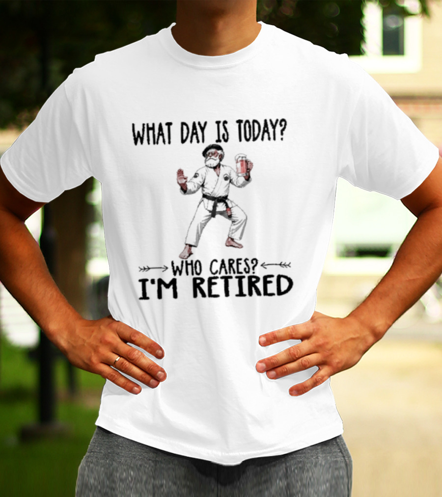 What Day Is Today Who Cares I'm Retired Jiu Jitsu Beer Retirement T-Shirt