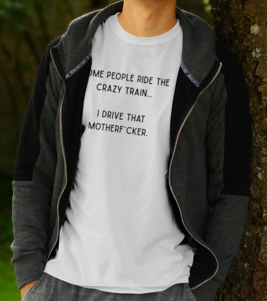 Some People Ride The Crazy Train I Drive That Motherf Cker T-Shirt