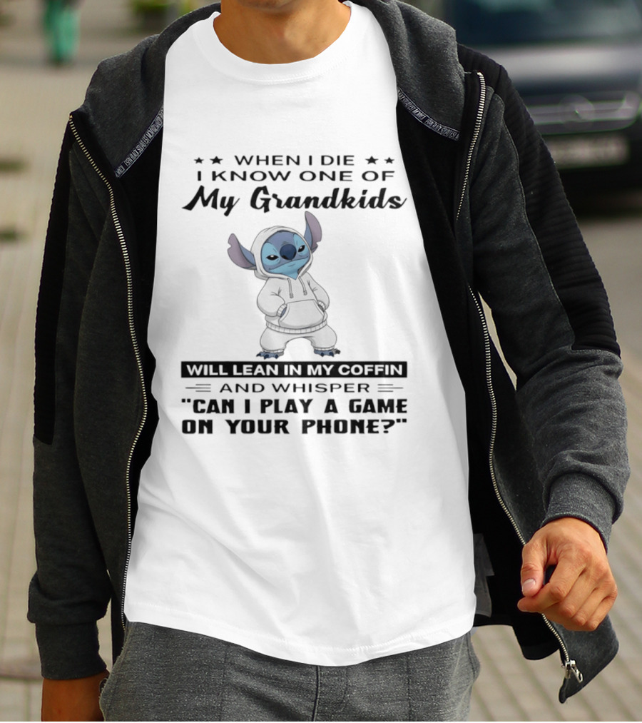 When I Die I Know One Of My Grandkids Will Lean In My Coffin And Whisper Can I Play A Game On Your Phone Stitch T-Shirt