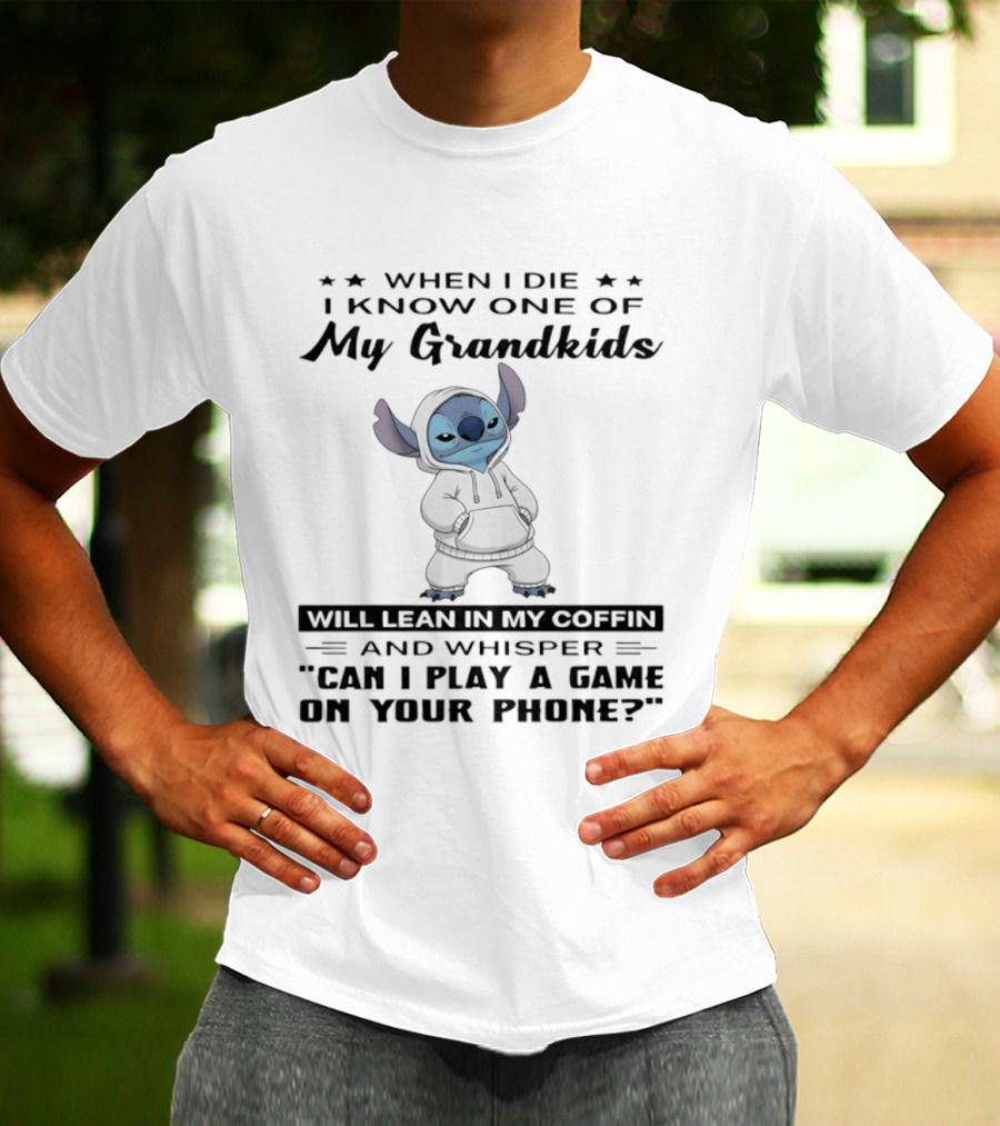 When I Die I Know One Of My Grandkids Will Lean In My Coffin And Whisper Can I Play A Game On Your Phone Stitch T-Shirt