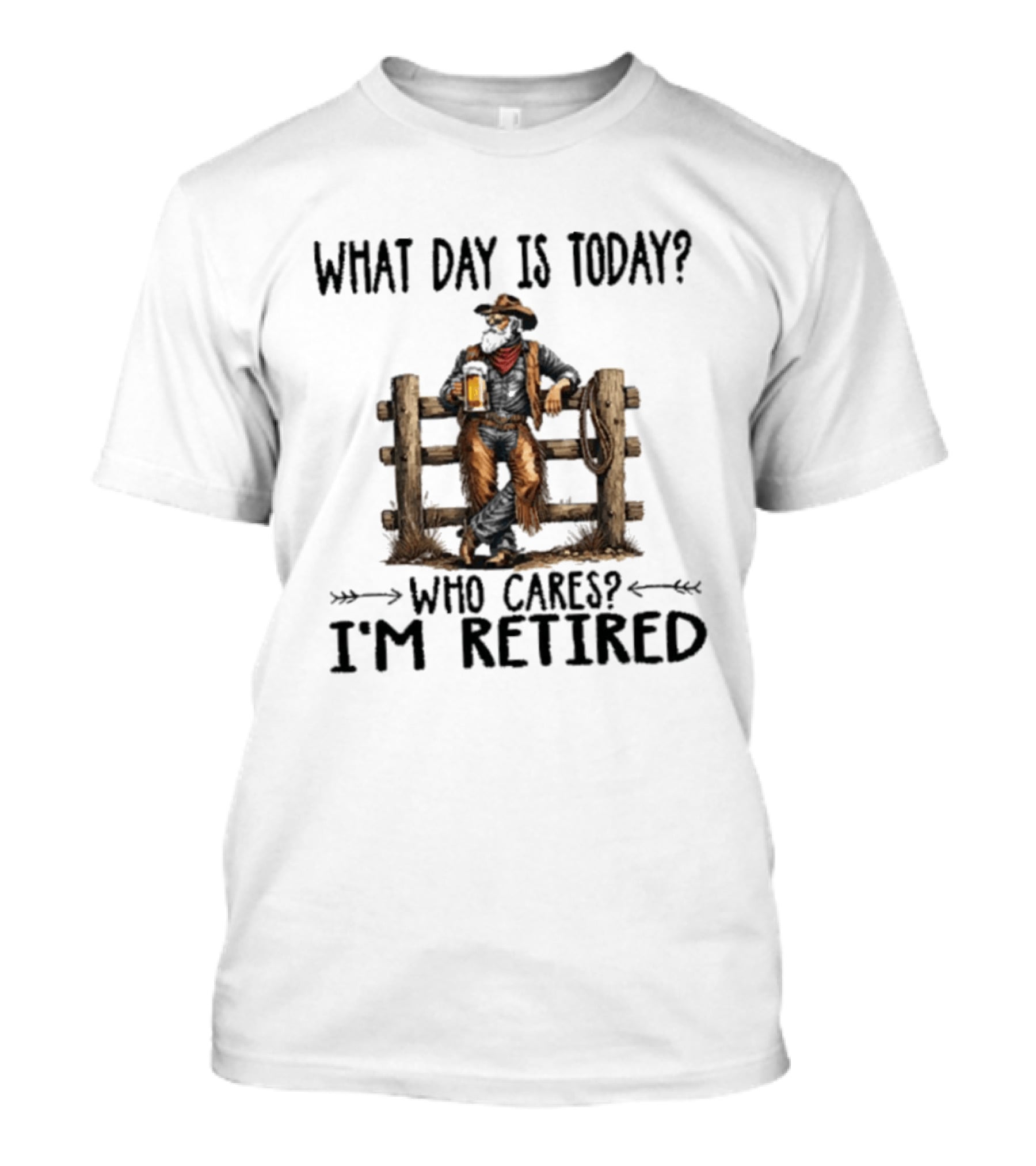 What Day Is Today Who Cares I'm Retired Cowboy With Beer By Fence T-Shirt