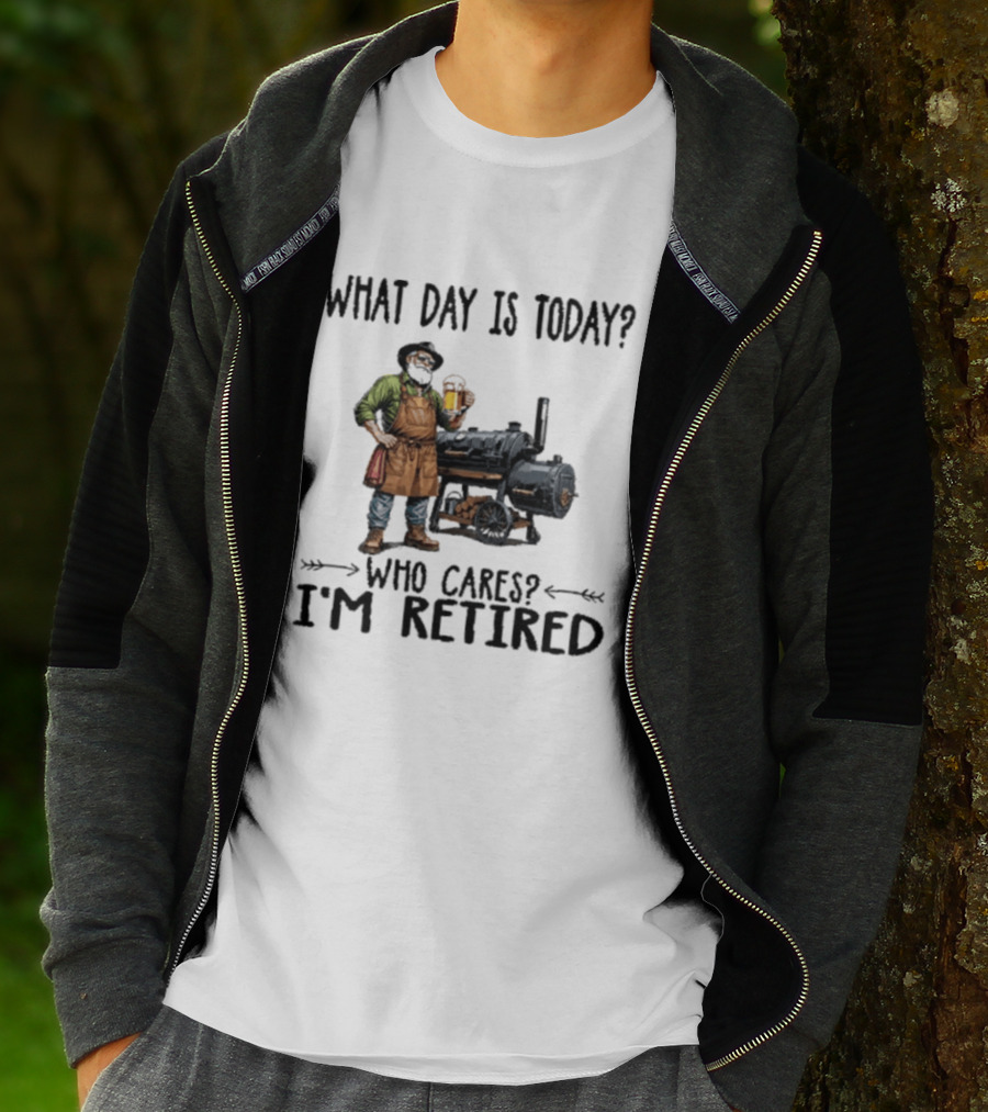 What Day Is Today Who Cares I'm Retired Smoking Meat Beer BBQ Time T-Shirt