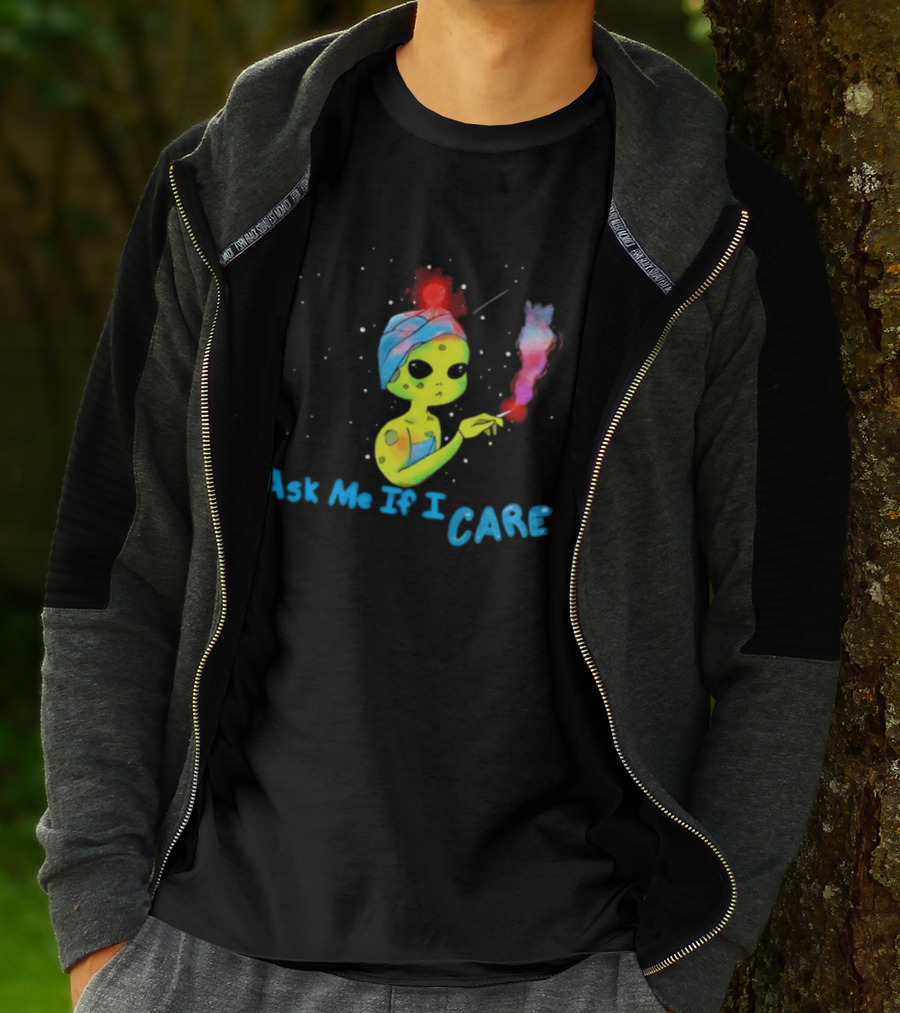 Ask Me If I Care Alien Space Sarcastic Smoking T-Shirt