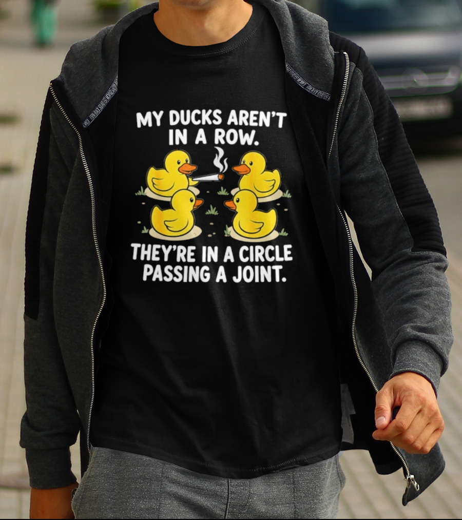 My Ducks Aren't In A Row They're In A Circle Passing A Joint T-Shirt