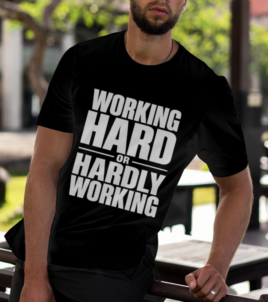 Working Hard Or Hardly Working T-Shirt