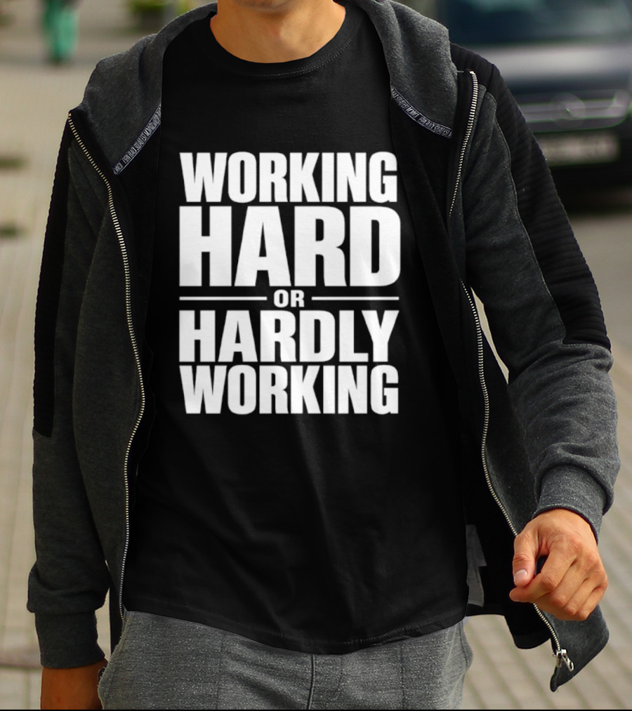 Working Hard Or Hardly Working T-Shirt