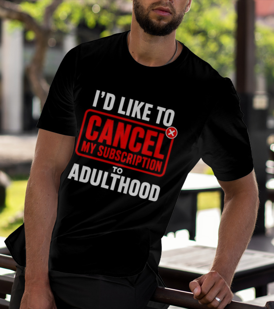 I'd Like To Cancel My Subscription To Adulthood T-Shirt