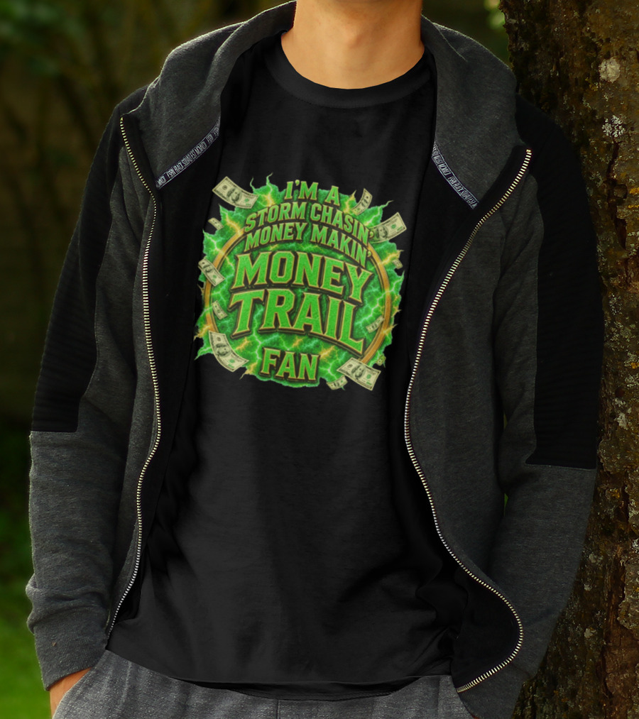 I'm A Storm Chasin' Money Makin' Money Trail Fan T-Shirt